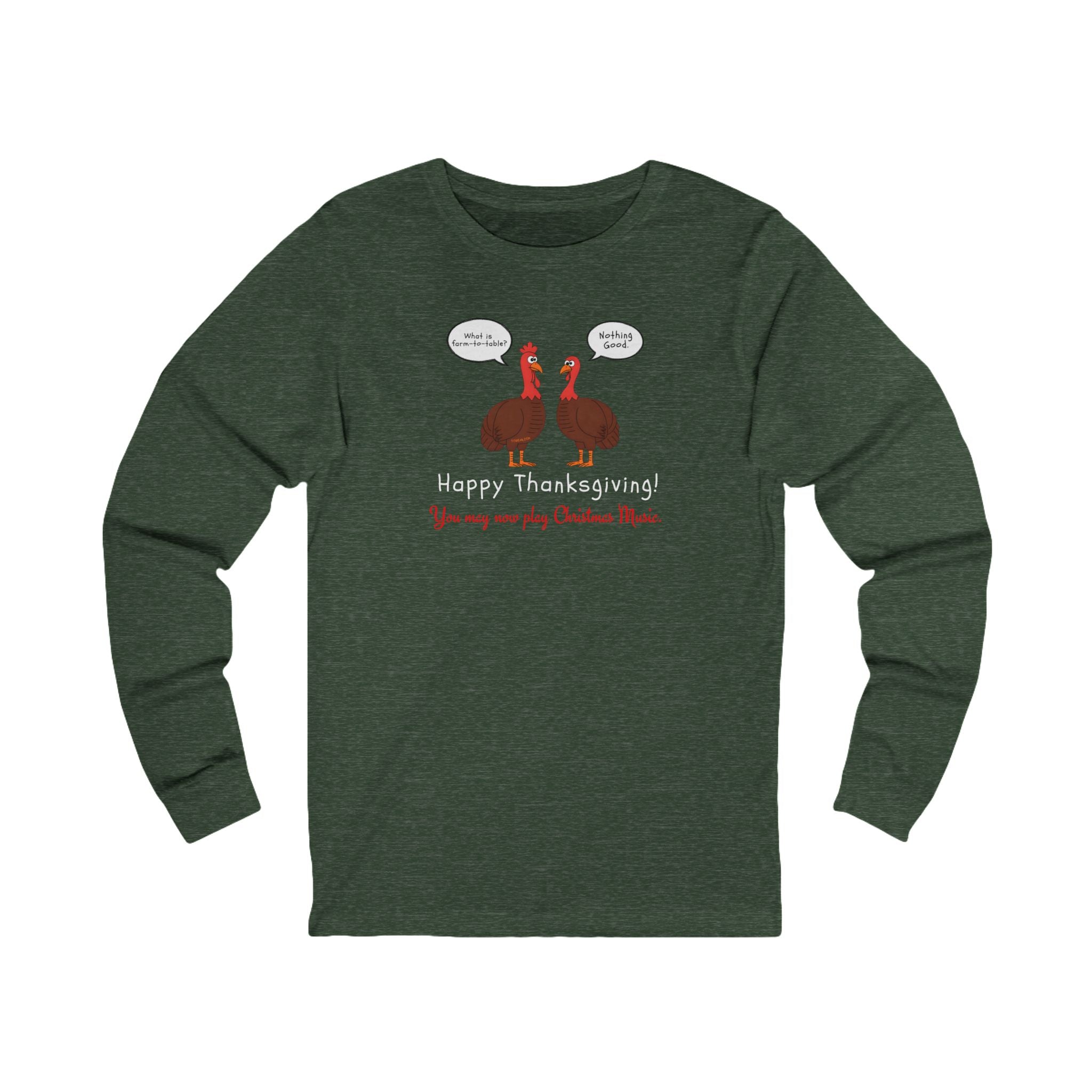 Green long-sleeve tee with two cartoon turkeys and text "what is farm-to-table... Nothing good... Happy Thanksgiving!  You may now play Christmas music"